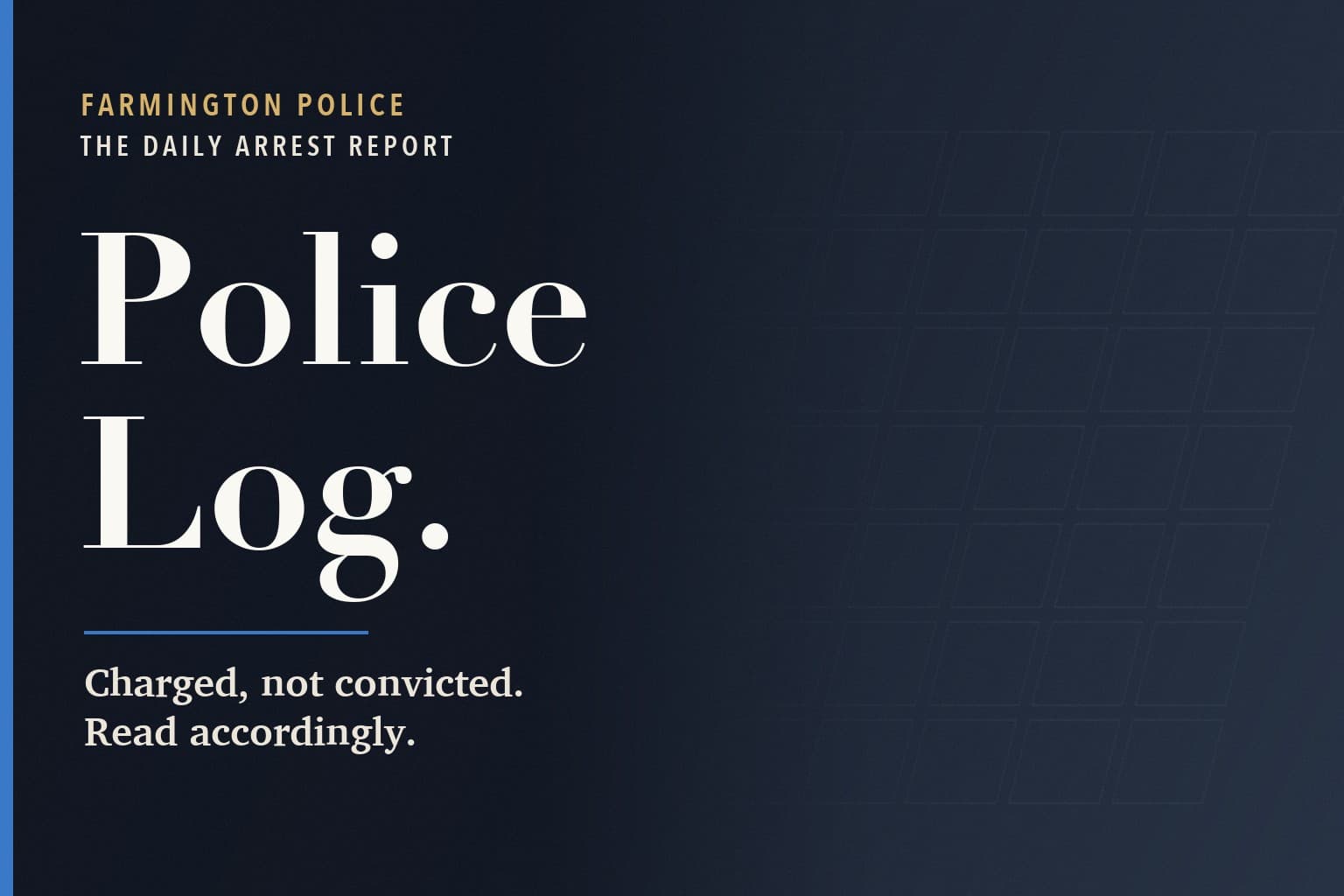 Farmington Mercury graphic. The words Police Log in large white type on a dark navy background, above the line: Charged, not convicted. Read accordingly.