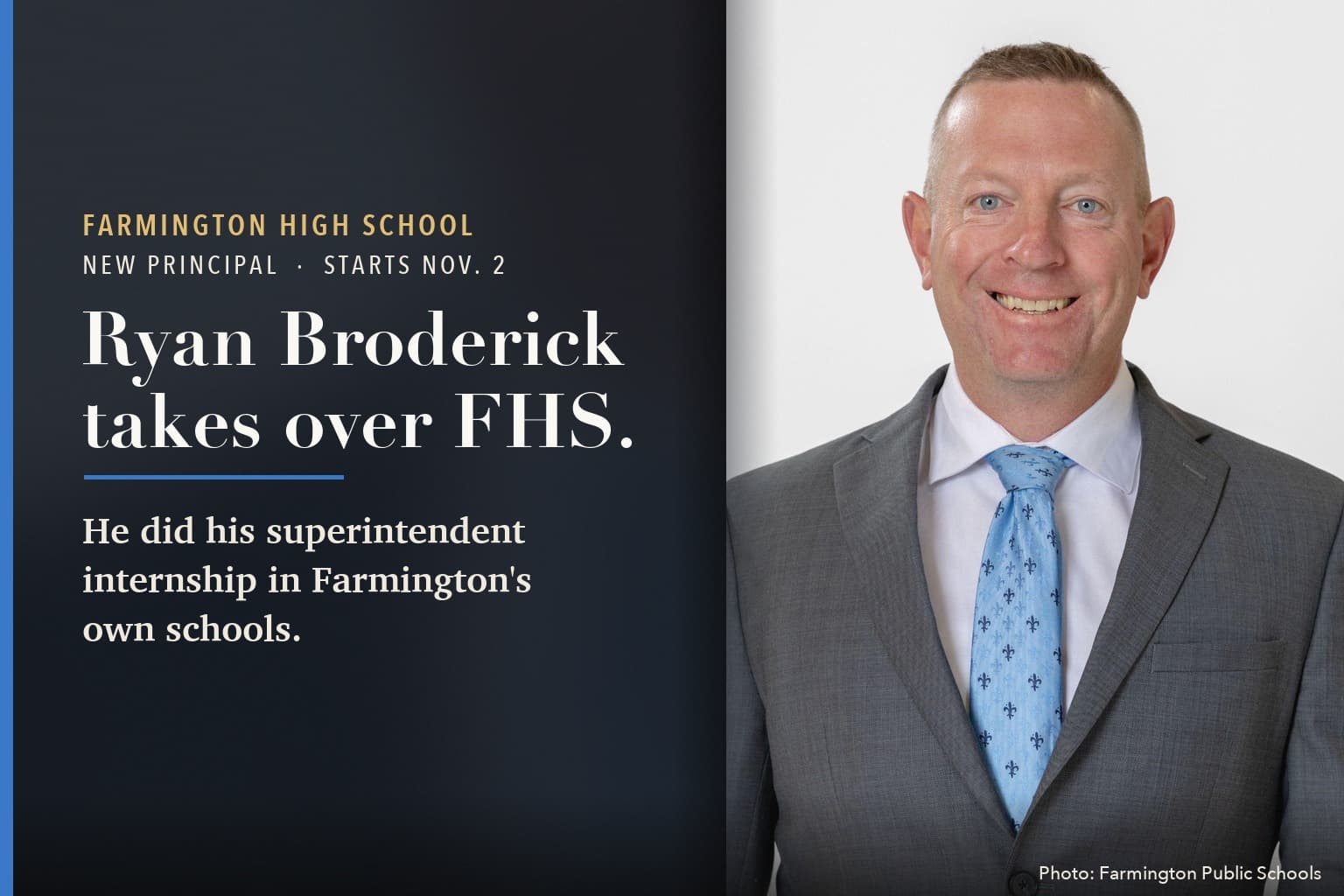 Ryan Broderick, the incoming principal of Farmington High School, in a district headshot beside the words Ryan Broderick takes over FHS, new principal, starts Nov. 2.