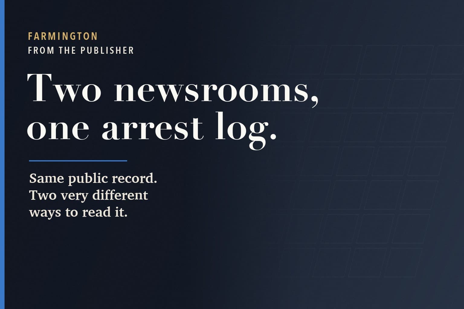 Farmington Mercury graphic. The words Two newsrooms, one arrest log. in large white type on a dark navy background, above: Same public record. Two very different ways to read it.