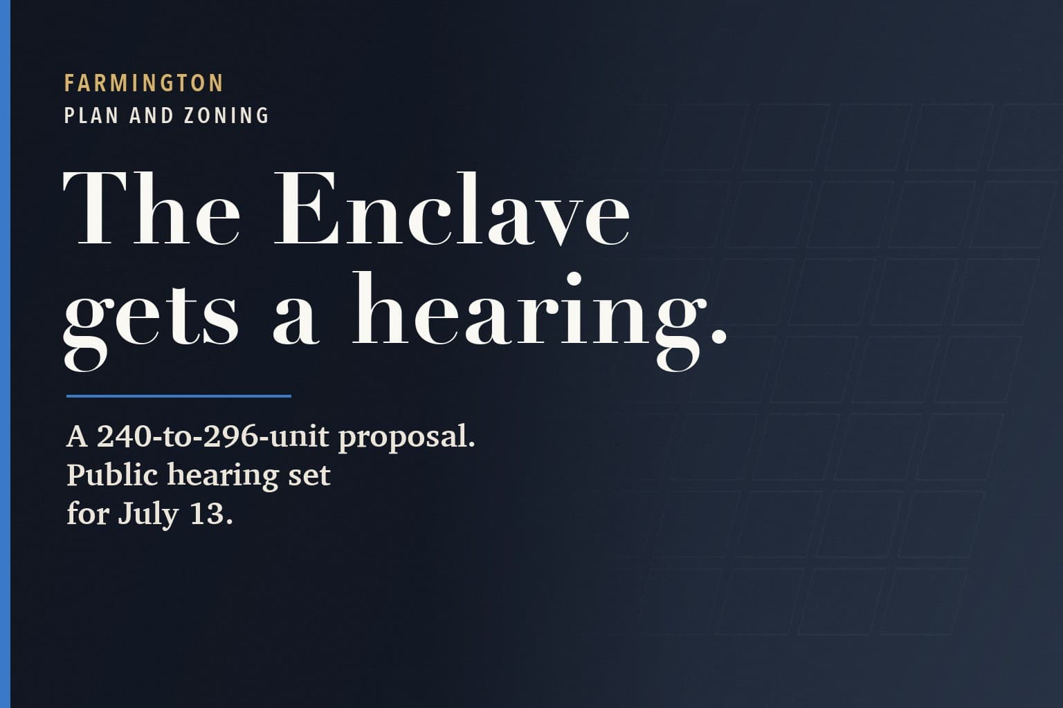 Farmington Mercury graphic. The words The Enclave gets a hearing. in large white type on a dark navy background, above: A 240-to-296-unit proposal. Public hearing set for July 13.