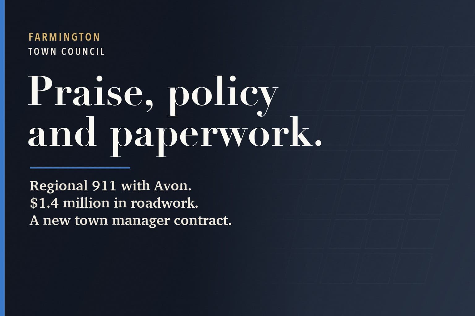 Farmington Mercury graphic. The words Praise, policy and paperwork. in large white type on a dark navy background, above: Regional 911 with Avon. $1.4 million in roadwork. A new town manager contract.