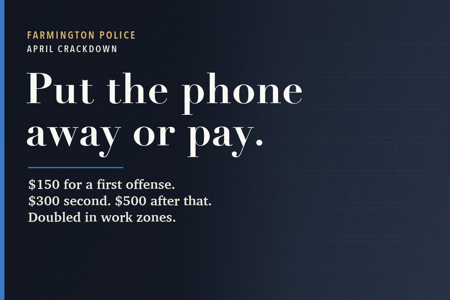 Farmington Mercury graphic. The words Put the phone away or pay, in large white type on a dark navy background, above the fines: $150 first offense, $300 second, $500 after that, doubled in work zones.