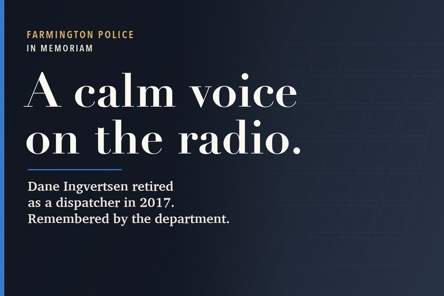 Farmington Mercury graphic. The words A calm voice on the radio, in large white type on a dark navy background, above: Dane Ingvertsen retired as a dispatcher in 2017. Remembered by the department.